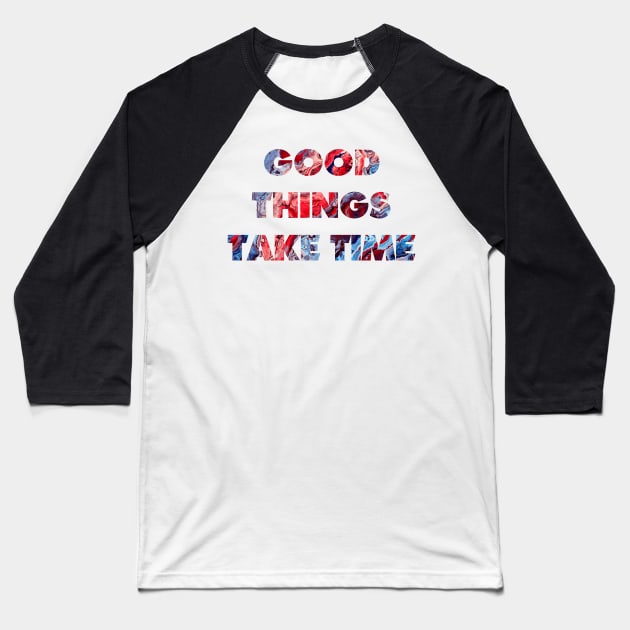 Good things take time Baseball T-Shirt by JBJart